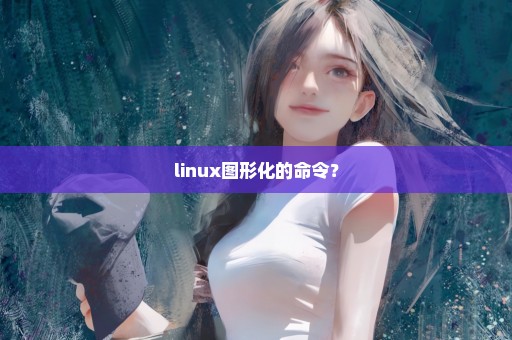 linux图形化的命令？