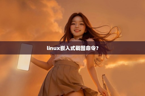 linux嵌入式截图命令？