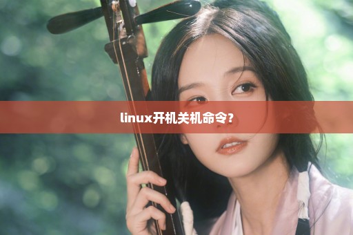 linux开机关机命令？