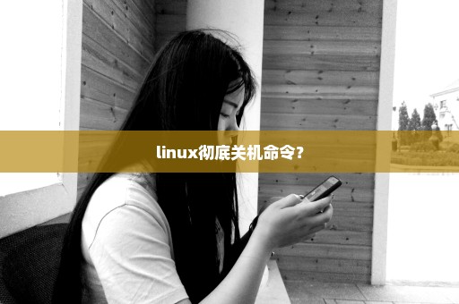linux彻底关机命令？