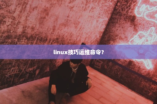 linux技巧运维命令？