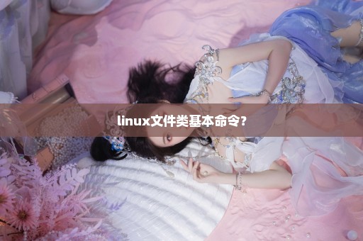 linux文件类基本命令？