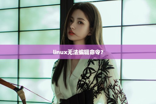 linux无法编辑命令？