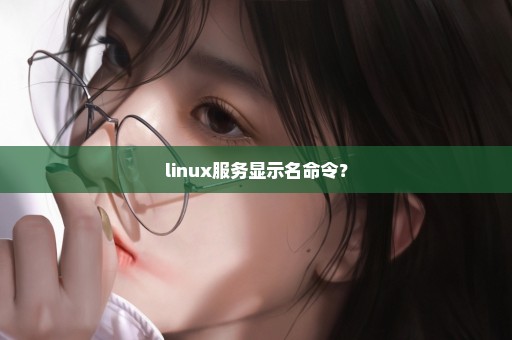linux服务显示名命令？