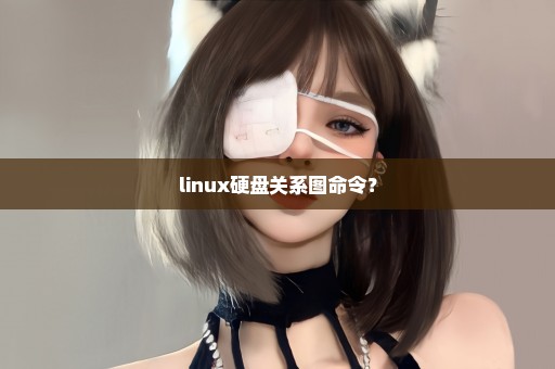 linux硬盘关系图命令？