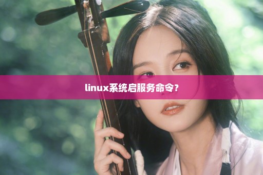 linux系统启服务命令？