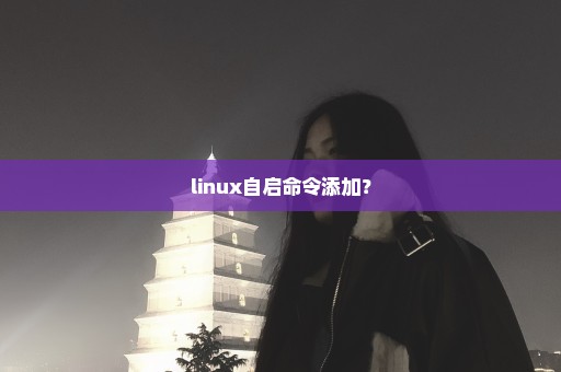 linux自启命令添加？