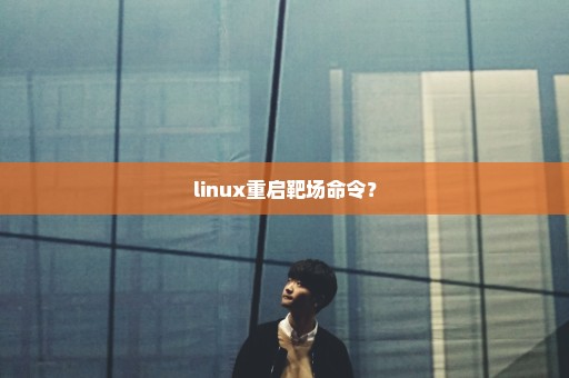 linux重启靶场命令？