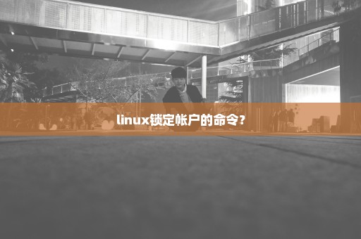 linux锁定帐户的命令？