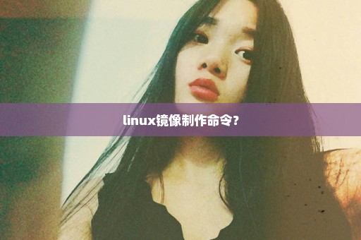 linux镜像制作命令？