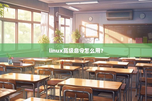 linux高级命令怎么用？