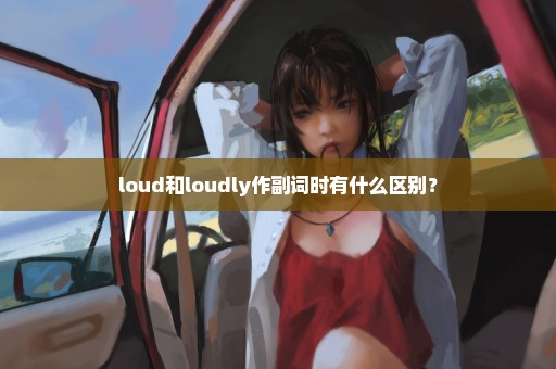 loud和loudly作副词时有什么区别？