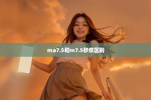 ma7.5和m7.5砂浆区别
