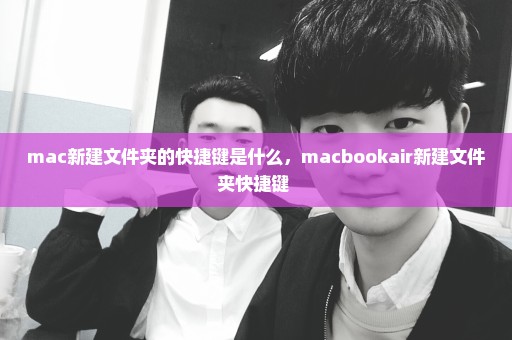mac新建文件夹的快捷键是什么，macbookair新建文件夹快捷键 