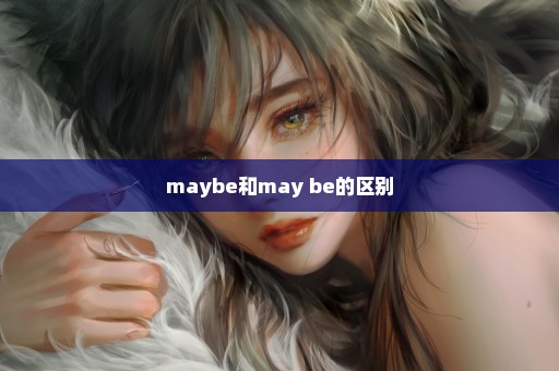 maybe和may be的区别