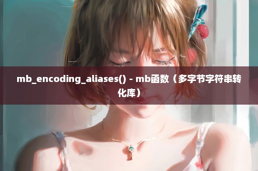 mb_encoding_aliases() - mb函数（多字节字符串转化库）