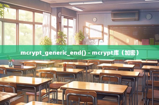 mcrypt_generic_end() - mcrypt库（加密）