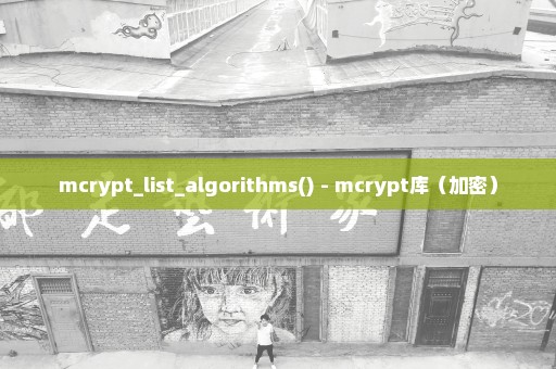 mcrypt_list_algorithms() - mcrypt库（加密）