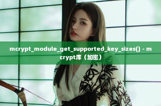 mcrypt_module_get_supported_key_sizes() - mcrypt库（加密）