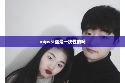 mips头盔是一次性的吗