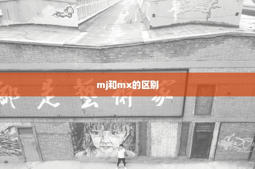 mj和mx的区别