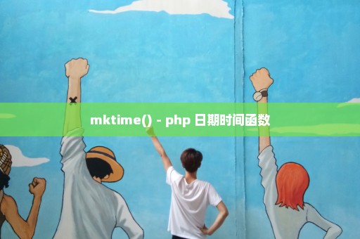 mktime() - php 日期时间函数