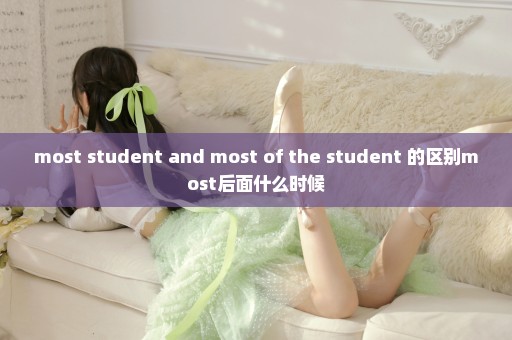 most student and most of the student 的区别most后面什么时候