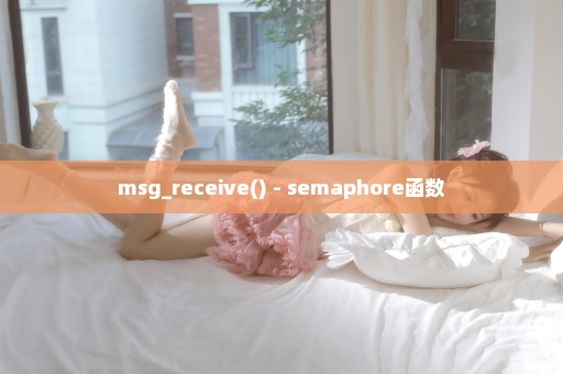 msg_receive() - semaphore函数