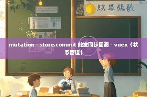 mutation - store.commit 触发同步回调 - vuex（状态管理）