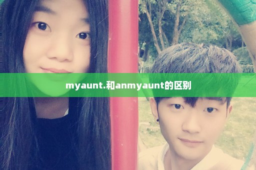 myaunt.和anmyaunt的区别