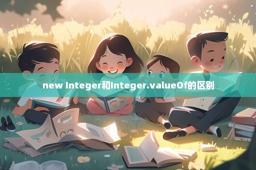 new Integer和Integer.valueOf的区别