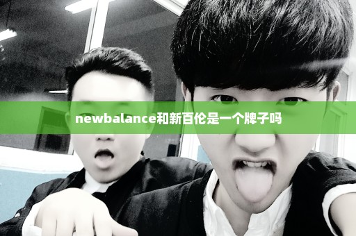 newbalance和新百伦是一个牌子吗