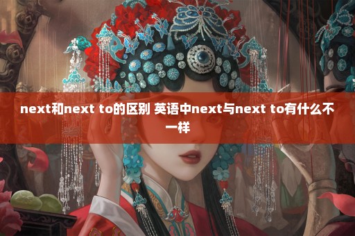 next和next to的区别 英语中next与next to有什么不一样