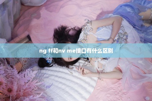 ng ff和nv me接口有什么区别