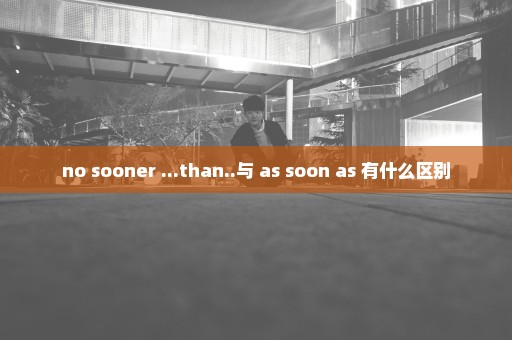 no sooner ...than..与 as soon as 有什么区别
