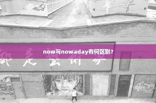 now与nowaday有何区别？