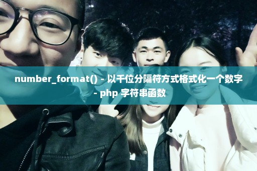 number_format() - 以千位分隔符方式格式化一个数字 - php 字符串函数