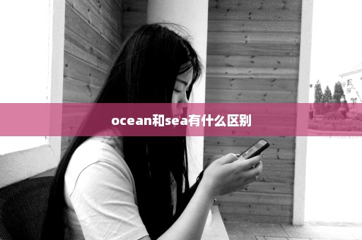 ocean和sea有什么区别
