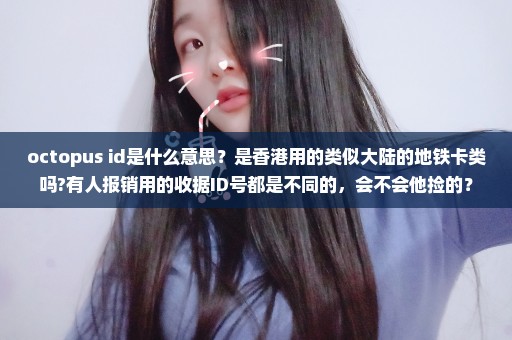 octopus id是什么意思？是香港用的类似大陆的地铁卡类吗?有人报销用的收据ID号都是不同的，会不会他捡的？