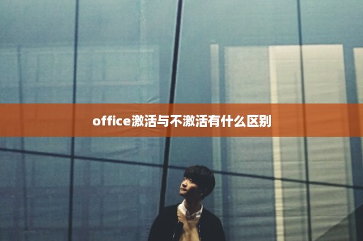 office激活与不激活有什么区别