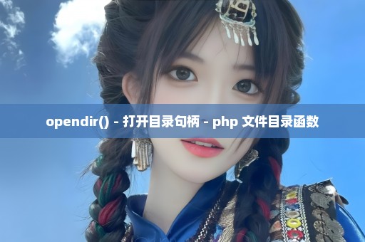 opendir() - 打开目录句柄 - php 文件目录函数