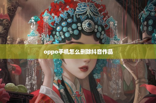 oppo手机怎么删除抖音作品