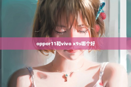 oppor11和vivo x9s哪个好