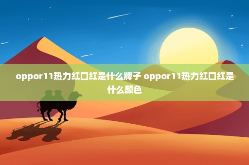 oppor11热力红口红是什么牌子 oppor11热力红口红是什么颜色