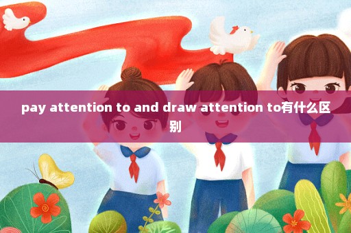 pay attention to and draw attention to有什么区别
