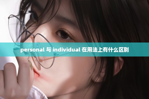 personal 与 individual 在用法上有什么区别