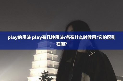 play的用法 play有几种用法?各在什么时候用?它的区别在哪?