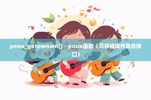 posix_getpwnam() - posix函数（可移植操作系统接口）
