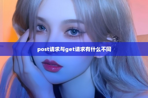 post请求与get请求有什么不同