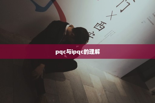 pqc与ipqc的理解